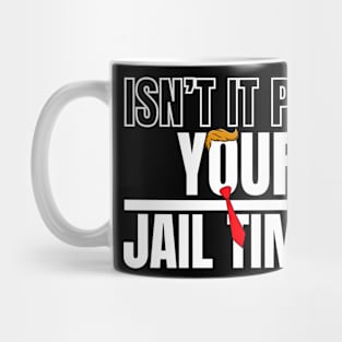 Isn't It Past Your Jail Time (v18) Mug